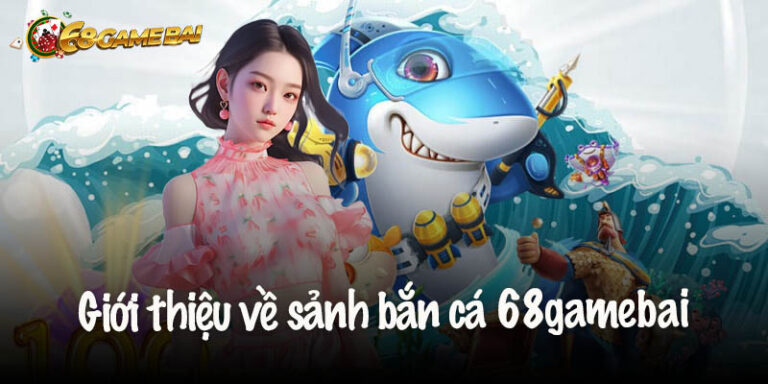 Bắn Cá 68gamebai - Dành Cho Tay Súng Đam Mê Đổi Thưởng