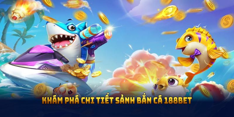 Bắn Cá 188bet - Săn Thưởng Lớn Trong Đại Dương Đổi Thưởng Uy Tín 1 Bắn cá 188BET là gì?